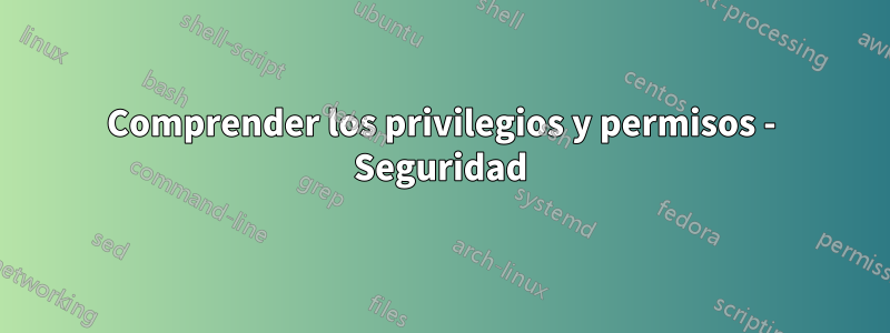 Comprender los privilegios y permisos - Seguridad