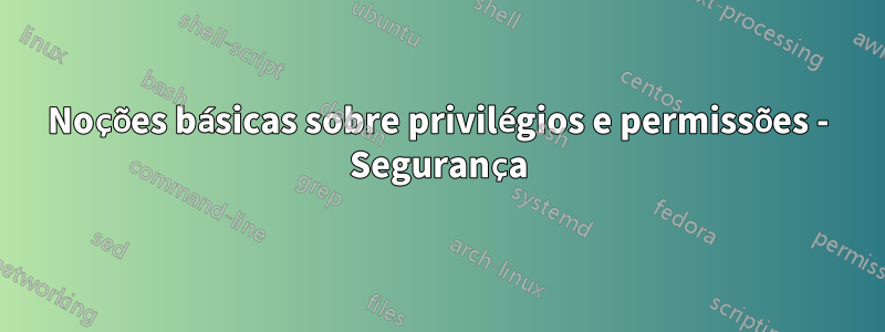 Noções básicas sobre privilégios e permissões - Segurança