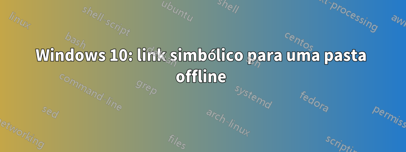 Windows 10: link simbólico para uma pasta offline