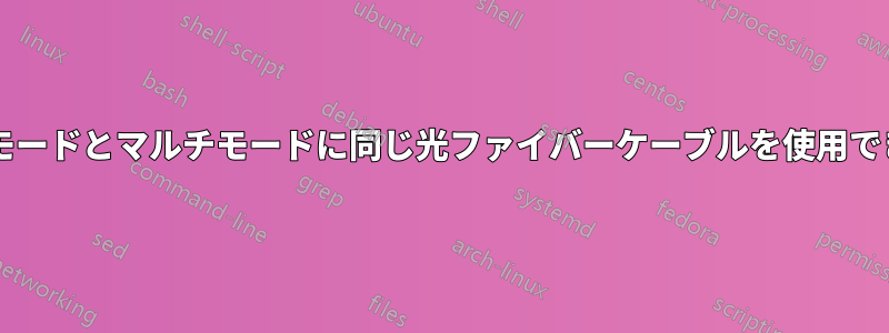 シングルモードとマルチモードに同じ光ファイバーケーブルを使用できますか?