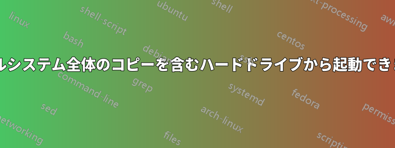 ファイルシステム全体のコピーを含むハードドライブから起動できますか?