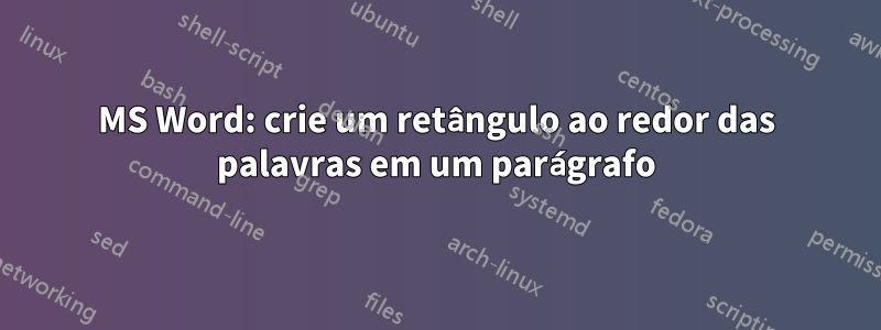 MS Word: crie um retângulo ao redor das palavras em um parágrafo