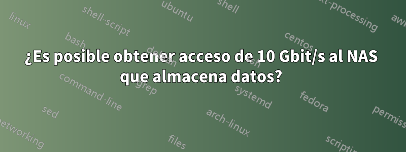 ¿Es posible obtener acceso de 10 Gbit/s al NAS que almacena datos?