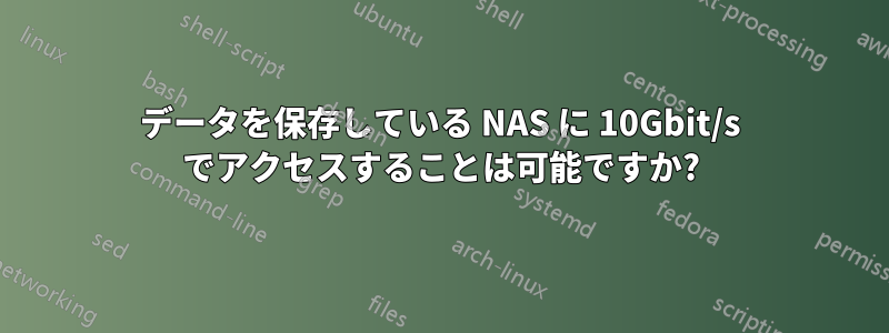 データを保存している NAS に 10Gbit/s でアクセスすることは可能ですか?