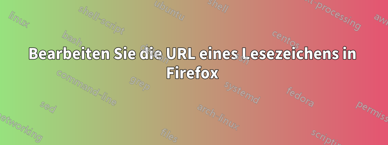 Bearbeiten Sie die URL eines Lesezeichens in Firefox