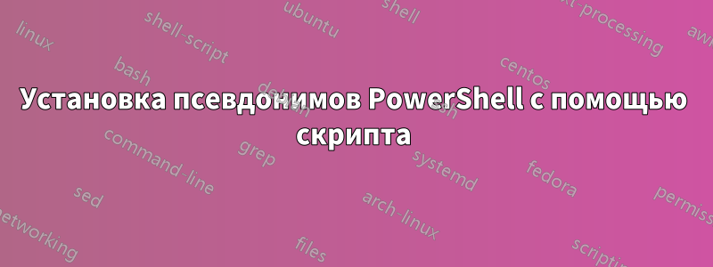 Установка псевдонимов PowerShell с помощью скрипта