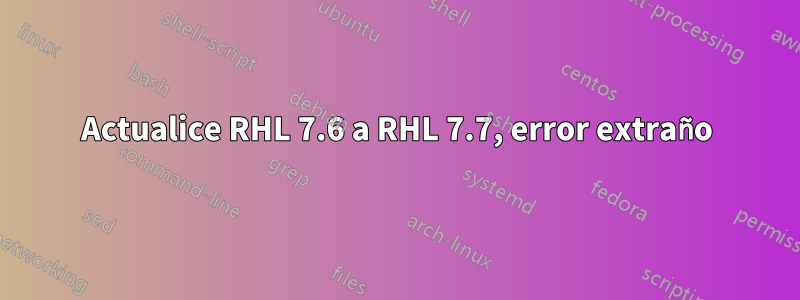 Actualice RHL 7.6 a RHL 7.7, error extraño