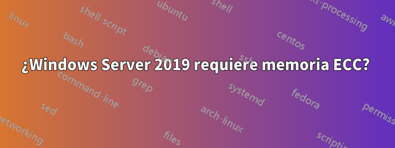 ¿Windows Server 2019 requiere memoria ECC?