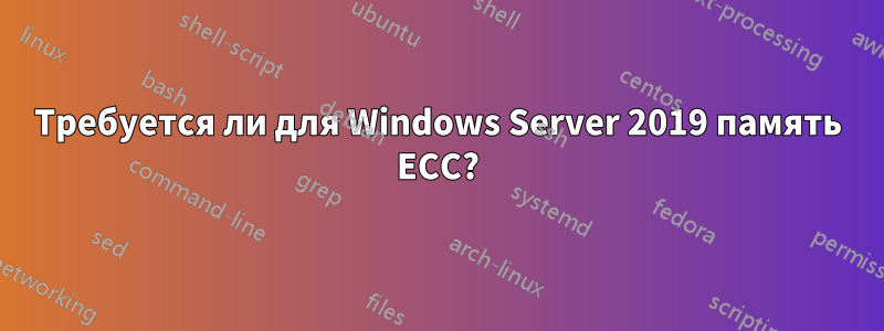 Требуется ли для Windows Server 2019 память ECC?