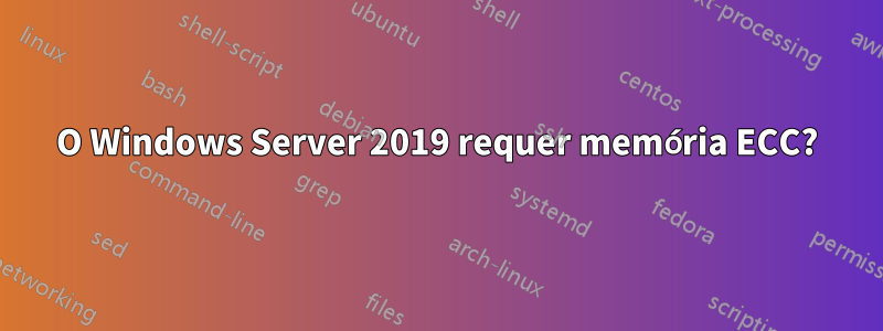 O Windows Server 2019 requer memória ECC?