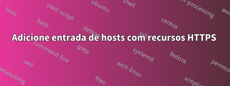 Adicione entrada de hosts com recursos HTTPS