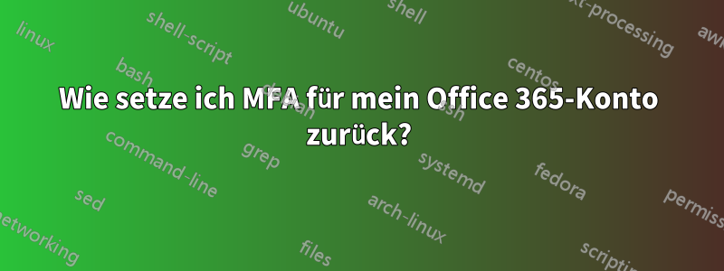 Wie setze ich MFA für mein Office 365-Konto zurück?