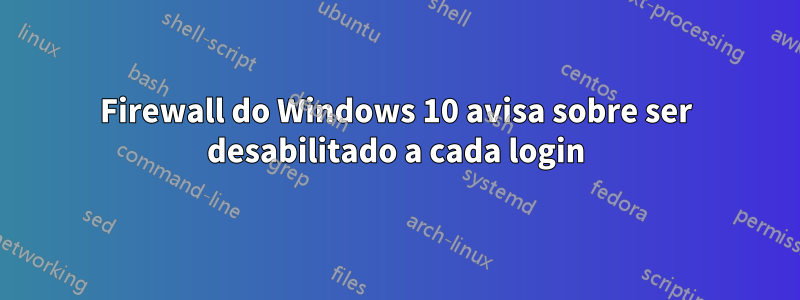 Firewall do Windows 10 avisa sobre ser desabilitado a cada login