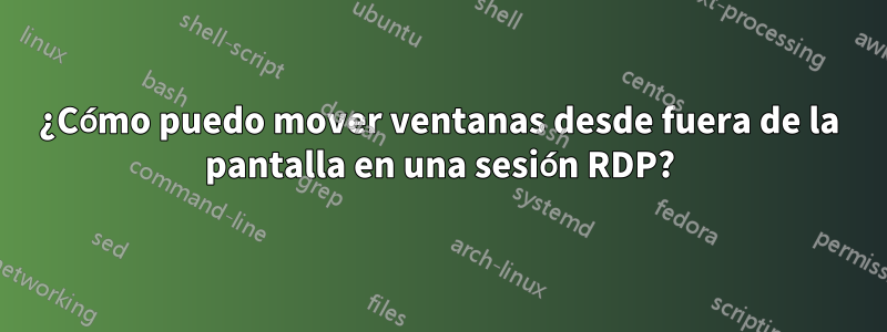 ¿Cómo puedo mover ventanas desde fuera de la pantalla en una sesión RDP?