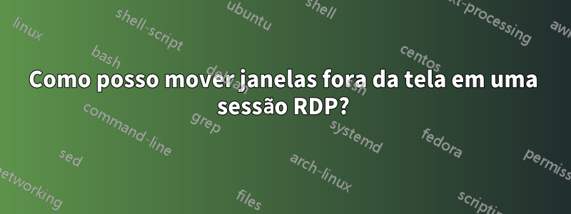 Como posso mover janelas fora da tela em uma sessão RDP?