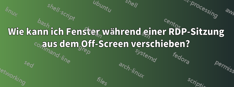 Wie kann ich Fenster während einer RDP-Sitzung aus dem Off-Screen verschieben?