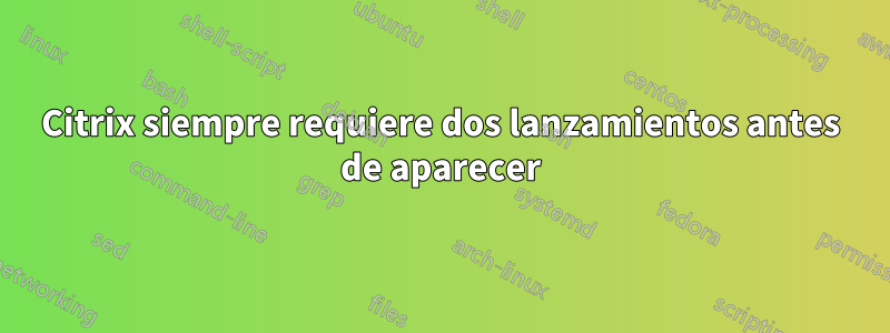 Citrix siempre requiere dos lanzamientos antes de aparecer