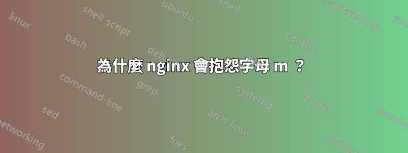 為什麼 nginx 會抱怨字母 m ？