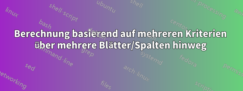 Berechnung basierend auf mehreren Kriterien über mehrere Blätter/Spalten hinweg