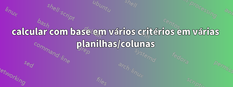 calcular com base em vários critérios em várias planilhas/colunas