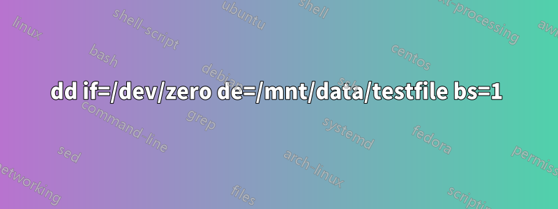 dd if=/dev/zero de=/mnt/data/testfile bs=1