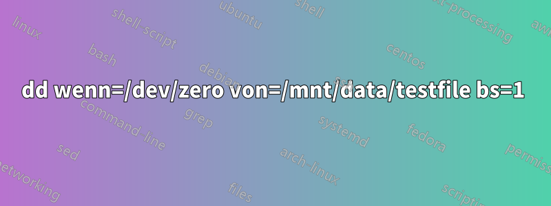 dd wenn=/dev/zero von=/mnt/data/testfile bs=1