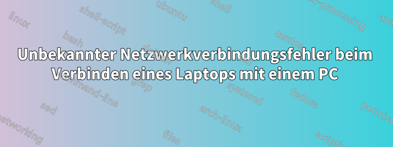 Unbekannter Netzwerkverbindungsfehler beim Verbinden eines Laptops mit einem PC