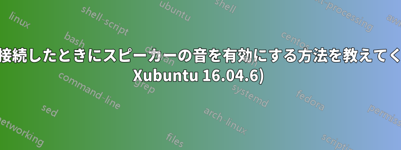 外部マイクを接続したときにスピーカーの音を有効にする方法を教えてください。(OS Xubuntu 16.04.6)