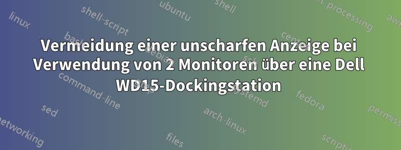 Vermeidung einer unscharfen Anzeige bei Verwendung von 2 Monitoren über eine Dell WD15-Dockingstation