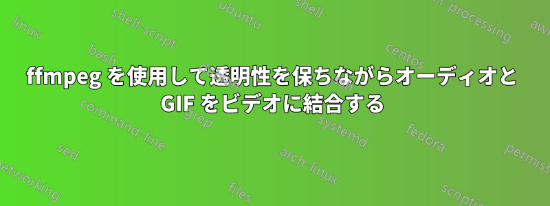 ffmpeg を使用して透明性を保ちながらオーディオと GIF をビデオに結合する