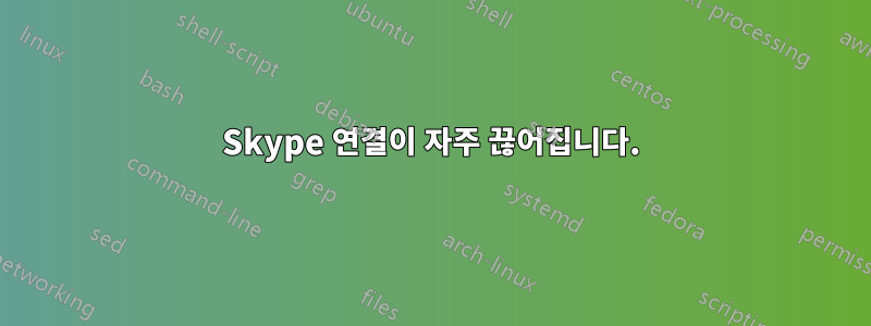 Skype 연결이 자주 끊어집니다.