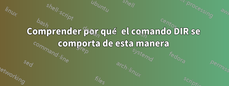 Comprender por qué el comando DIR se comporta de esta manera