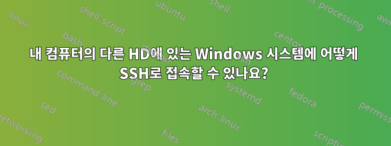 내 컴퓨터의 다른 HD에 있는 Windows 시스템에 어떻게 SSH로 접속할 수 있나요?