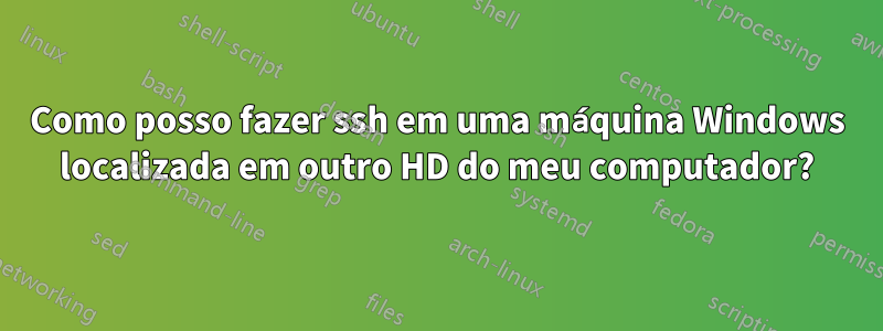 Como posso fazer ssh em uma máquina Windows localizada em outro HD do meu computador?