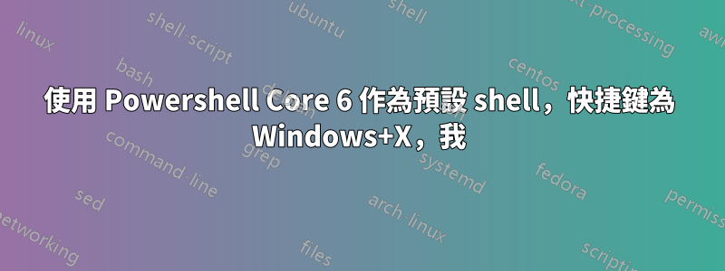 使用 Powershell Core 6 作為預設 shell，快捷鍵為 Windows+X，我