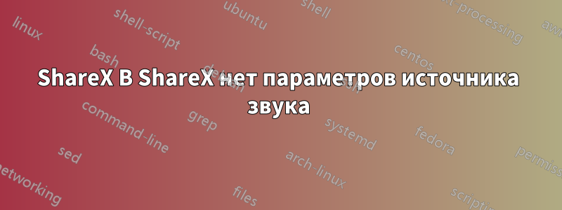 ShareX В ShareX нет параметров источника звука