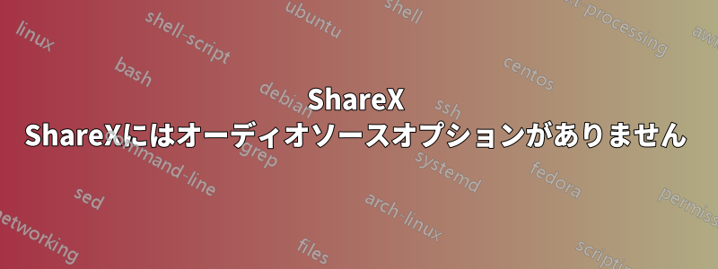 ShareX ShareXにはオーディオソースオプションがありません