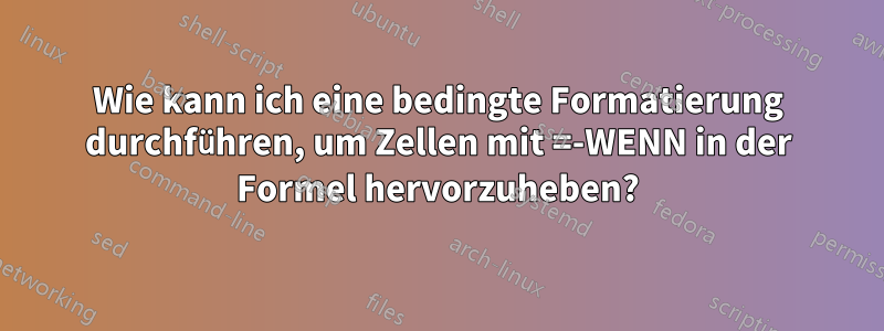 Wie kann ich eine bedingte Formatierung durchführen, um Zellen mit =-WENN in der Formel hervorzuheben?