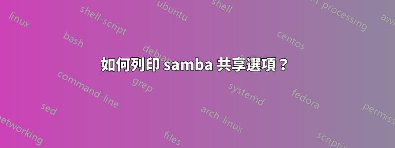 如何列印 samba 共享選項？