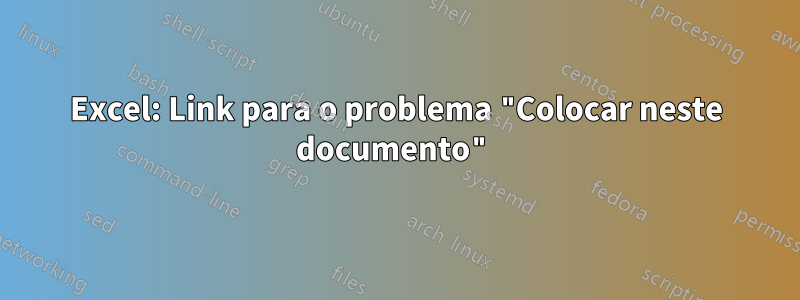 Excel: Link para o problema "Colocar neste documento"