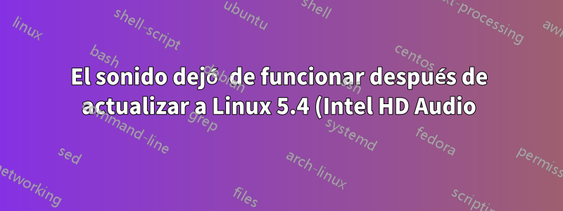 El sonido dejó de funcionar después de actualizar a Linux 5.4 (Intel HD Audio)