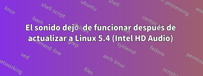 El sonido dejó de funcionar después de actualizar a Linux 5.4 (Intel HD Audio)