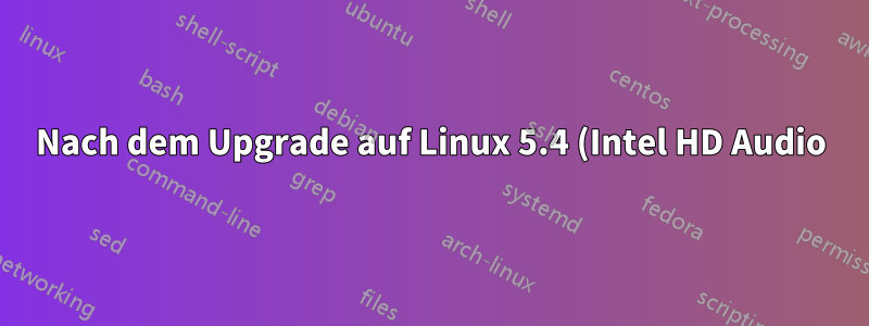 Nach dem Upgrade auf Linux 5.4 (Intel HD Audio) funktionierte der Ton nicht mehr.