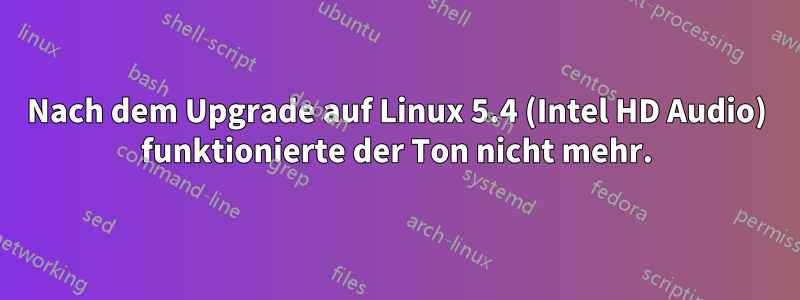 Nach dem Upgrade auf Linux 5.4 (Intel HD Audio) funktionierte der Ton nicht mehr.