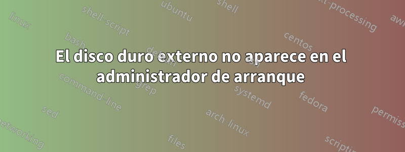 El disco duro externo no aparece en el administrador de arranque