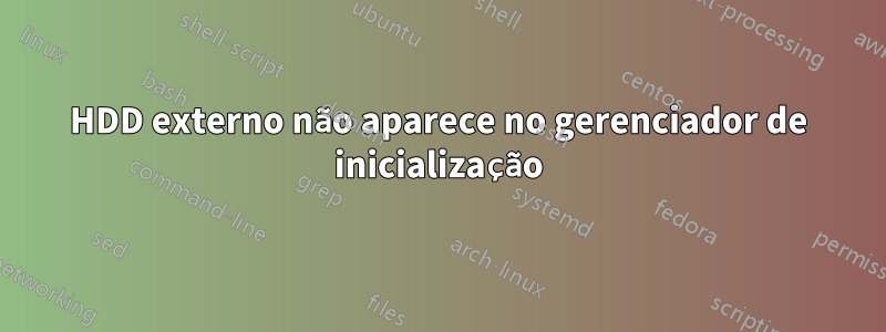 HDD externo não aparece no gerenciador de inicialização