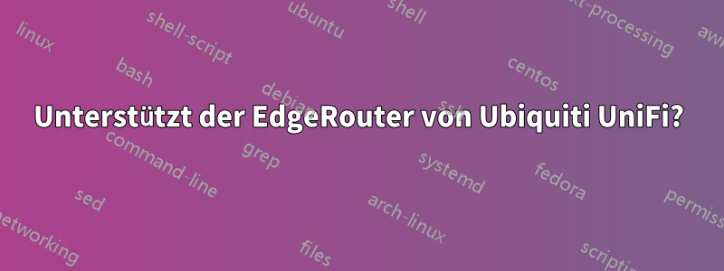 Unterstützt der EdgeRouter von Ubiquiti UniFi?