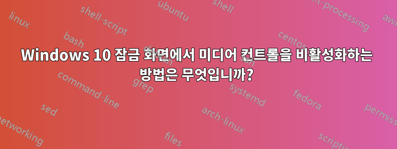 Windows 10 잠금 화면에서 미디어 컨트롤을 비활성화하는 방법은 무엇입니까?