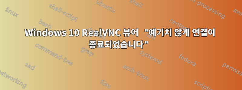 Windows 10 RealVNC 뷰어 "예기치 않게 연결이 종료되었습니다"