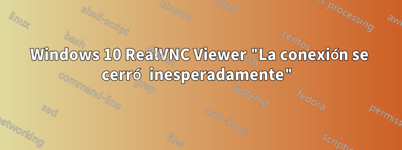 Windows 10 RealVNC Viewer "La conexión se cerró inesperadamente"